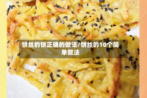 饼丝的饼正确的做法/饼丝的10个简单做法