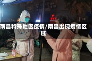 南昌特殊地区疫情/南昌出现疫情区域