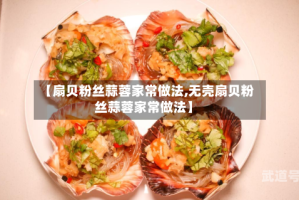 【扇贝粉丝蒜蓉家常做法,无壳扇贝粉丝蒜蓉家常做法】