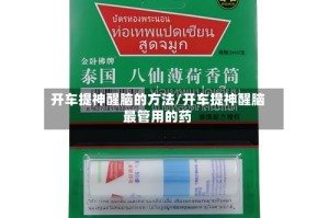 开车提神醒脑的方法/开车提神醒脑最管用的药