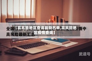 【高风险地区查询最新名单,高风险地区疫情查询】