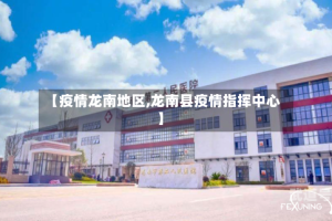 【疫情龙南地区,龙南县疫情指挥中心】