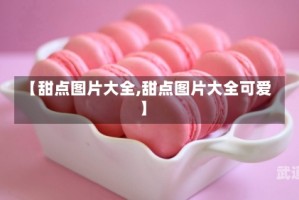 【甜点图片大全,甜点图片大全可爱】