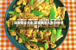 【蒜苗做法大全,蒜苗做法大全20种吃法】