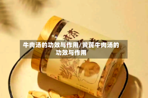 牛肉汤的功效与作用/黄芪牛肉汤的功效与作用