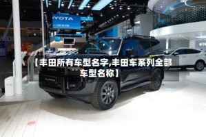 【丰田所有车型名字,丰田车系列全部车型名称】