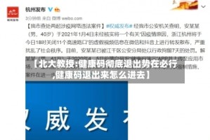 【北大教授:健康码彻底退出势在必行,健康码退出来怎么进去】