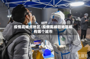 疫情高峰点地区/疫情高峰险地区都有哪个城市