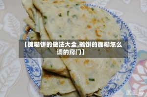 【摊糊饼的做法大全,摊饼的面糊怎么调的窍门】