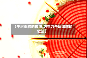 【千层蛋糕的做法,巧克力千层蛋糕的做法】