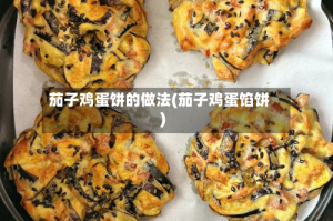 茄子鸡蛋饼的做法(茄子鸡蛋馅饼)