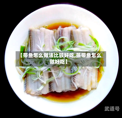 【带鱼怎么做法比较好吃,蒸带鱼怎么做好吃】-第1张图片