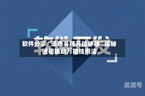 软件分享“迅奇斗牌开挂神器”揭秘透视辅助万能挂用法-第3张图片